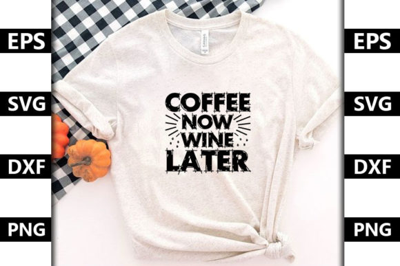 Coffee Now Wine Later Graphics & T-Shirt Designs