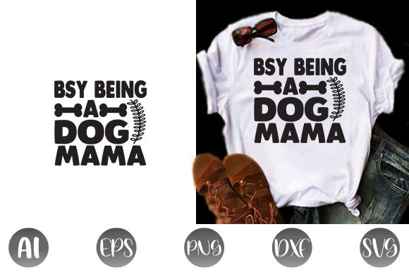 Dog Quote Design, Bsy Being a Dog Mama Graphics