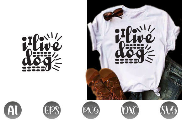 Dog Quote Design,I Live Dog Graphics for T-Shirt Designs