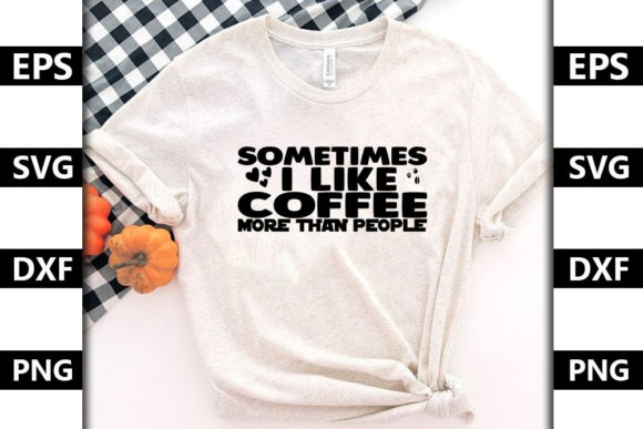 Sometimes I Like Coffee: Graphics for T-Shirt Designs